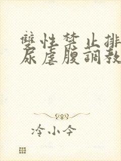 双性禁止排泄憋尿虐腹调教sm