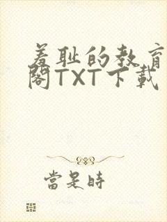 羞耻的教育笔趣阁TXT下载