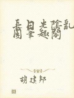 长日光阴乱作一团笔趣阁