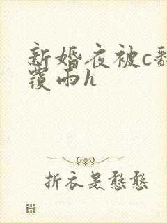 新婚夜被c翻云覆雨h