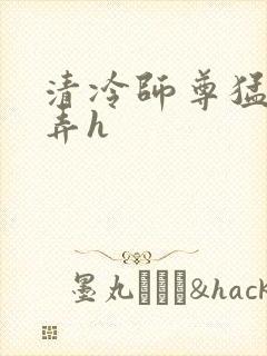 清冷师尊猛烈顶弄h