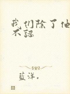 我们除了他谁都不认