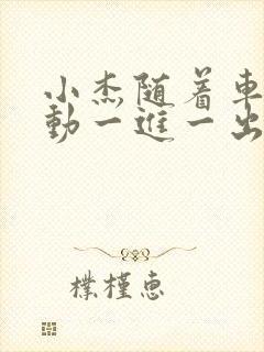 小杰随着车的震动一进一出做