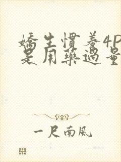 娇生惯养4PH是用药过量吗