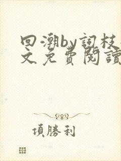回潮by词枝全文免费阅读笔趣阁