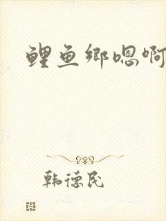 鲤鱼乡嗯啊