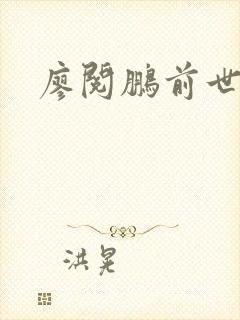 廖阅鹏前世今生