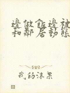 边做饭边被躁我和邻居动态图