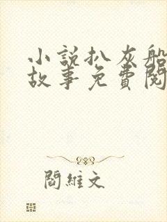 小说扒灰船上的故事免费阅读