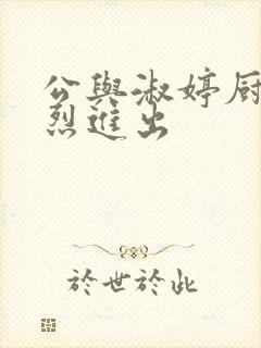 公与淑婷厨房猛烈进出