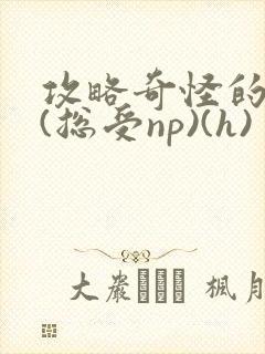 攻略奇怪的世界(总受np)(h)