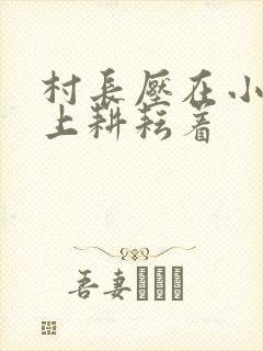 村长压在小萍身上耕耘着封面
