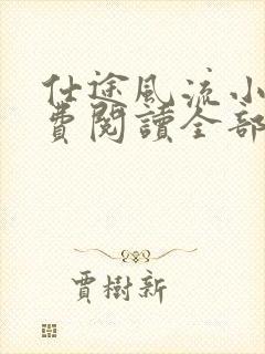 仕途风流小说免费阅读全部章节