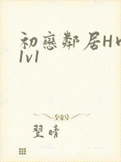 初恋邻居H肉肉1v1