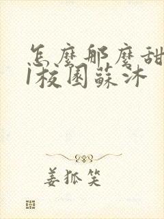 怎么那么甜1v1校园苏沐