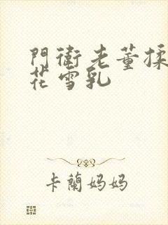 门卫老董揉捏校花雪乳