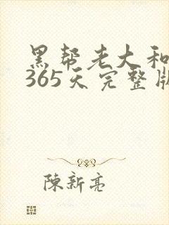 黑帮老大和我的365天完整版免费中文小说