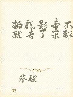 拍戏影帝不小心就去了宋离