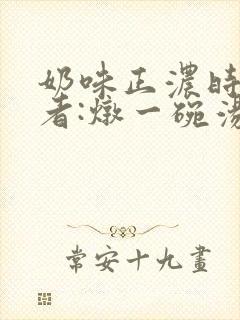 奶味正浓时 作者:炖一碗汤