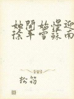 她开始慢迎迎合徐平雪苏南风封面