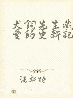 犬饲先生藏不住爱的更新记录