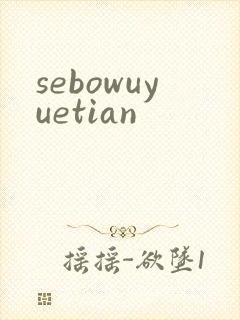 sebowuyuetian
