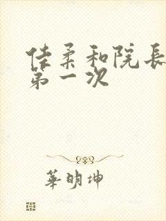 佳柔和院长公的第一次