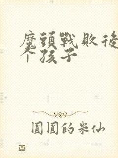 魔头战败后多了个孩子