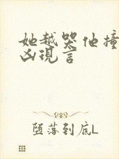 她越哭他撞得越凶现言