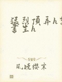 猛烈顶弄h禁欲书生h