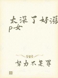 太深了好涨疼np女