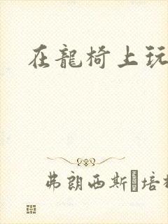 在龙椅上玩皇后