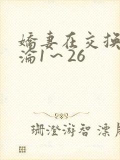 娇妻在交换中沉沦1～26