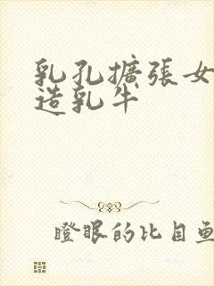 乳孔扩张女体改造乳牛