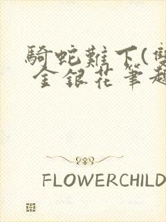 骑蛇难下(双) 金银花笔趣阁