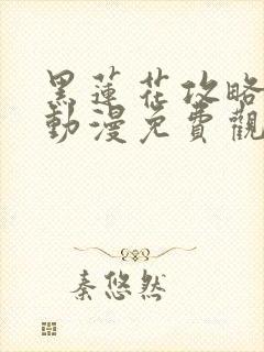 黑莲花攻略手册动漫免费观看完整版