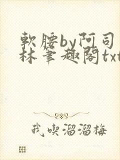软腰by阿司匹林笔趣阁txt
