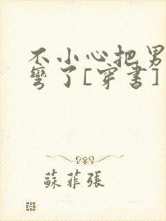 不小心把男主掰弯了[穿书]封面