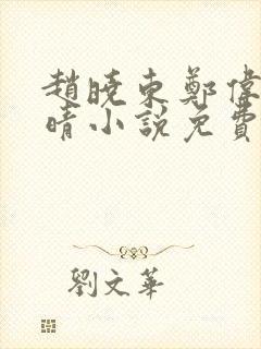 赵晓东郑伟吴雪晴小说免费阅读