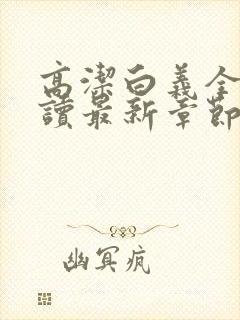 高洁白义全文阅读最新章节免费阅读