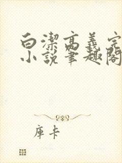 白洁高义完整版小说笔趣阁