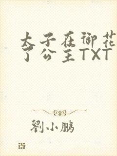 太子在御花园要了公主TXT