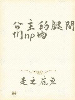 公主的腿间舌奴们np肉