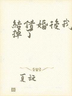 结错婚后我离不掉了