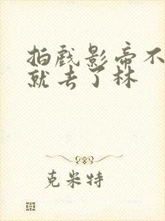 拍戏影帝不小心就去了林