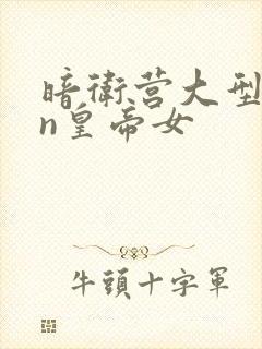 暗卫营大型hpn皇帝女