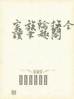 家族轮换全文阅读笔趣阁