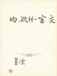 肉欲H-宫交H