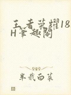 王者荣耀18rH笔趣阁