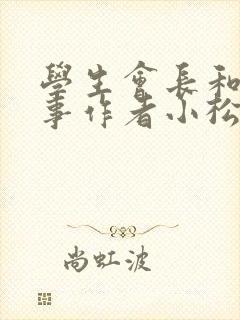 学生会长和小干事作者小松鼠